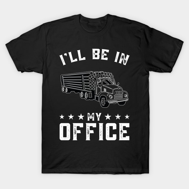 I'll Be In My Office, Personalized Logging Truck Log Hauler T-Shirt by Art master